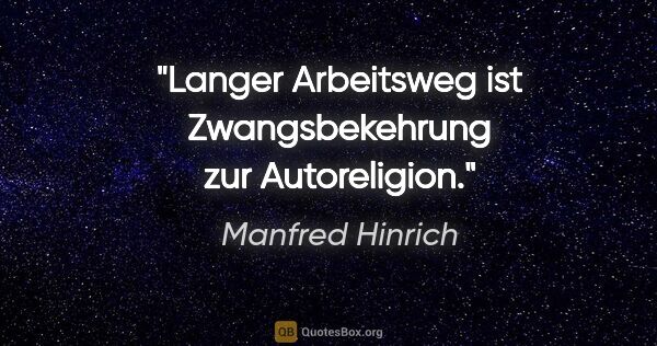 Manfred Hinrich Zitat: "Langer Arbeitsweg ist Zwangsbekehrung zur Autoreligion."