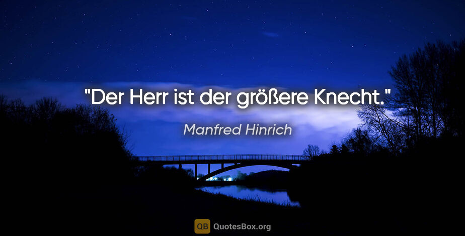 Manfred Hinrich Zitat: "Der Herr ist der größere Knecht."
