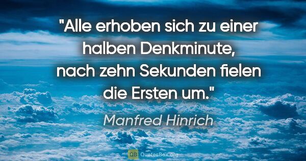 Manfred Hinrich Zitat: "Alle erhoben sich zu einer halben Denkminute, nach zehn..."