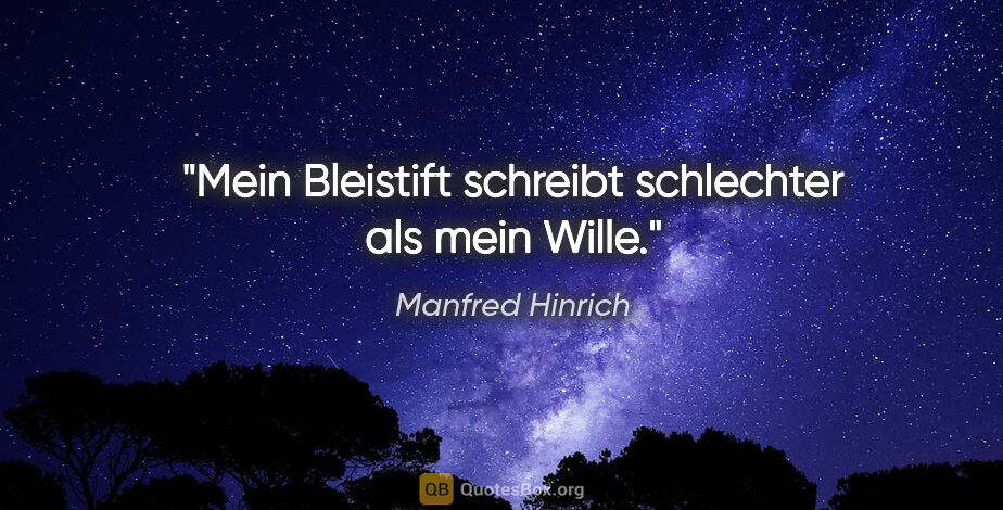 Manfred Hinrich Zitat: "Mein Bleistift schreibt schlechter als mein Wille."