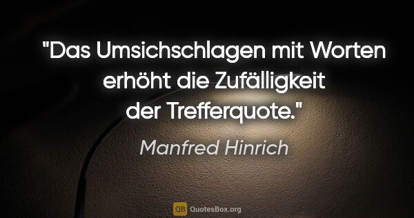 Manfred Hinrich Zitat: "Das Umsichschlagen mit Worten erhöht die Zufälligkeit der..."