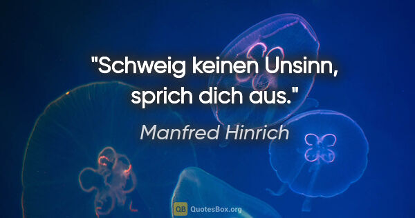 Manfred Hinrich Zitat: "Schweig keinen Unsinn, sprich dich aus."