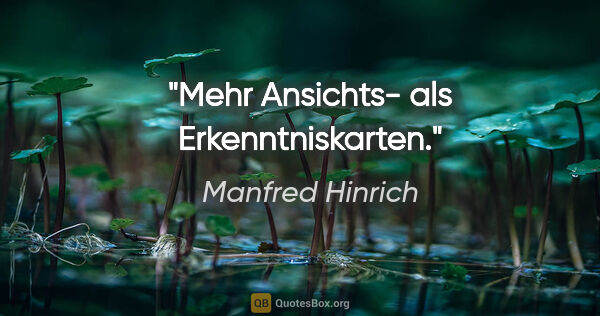 Manfred Hinrich Zitat: "Mehr Ansichts- als Erkenntniskarten."