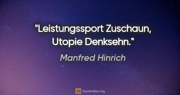 Manfred Hinrich Zitat: "Leistungssport Zuschaun, Utopie Denksehn."