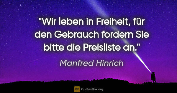 Manfred Hinrich Zitat: "Wir leben in Freiheit, für den Gebrauch fordern Sie bitte die..."