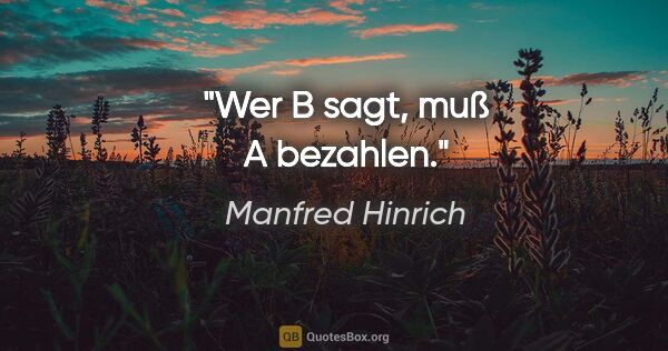 Manfred Hinrich Zitat: "Wer B sagt, muß A bezahlen."