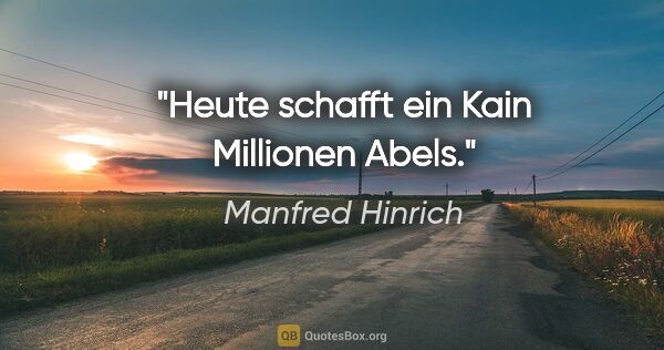 Manfred Hinrich Zitat: "Heute schafft ein Kain Millionen Abels."