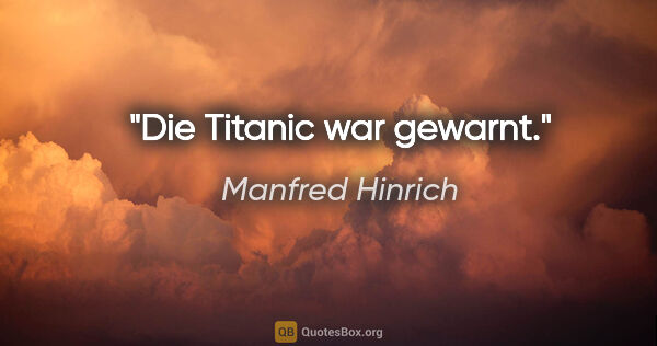 Manfred Hinrich Zitat: "Die Titanic war gewarnt."