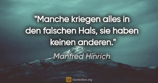 Manfred Hinrich Zitat: "Manche kriegen alles in den falschen Hals, sie haben  keinen..."