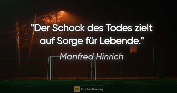 Manfred Hinrich Zitat: "Der Schock des Todes zielt auf Sorge für Lebende."