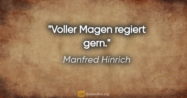 Manfred Hinrich Zitat: "Voller Magen regiert gern."