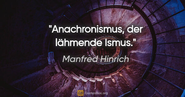 Manfred Hinrich Zitat: "Anachronismus, der lähmende Ismus."