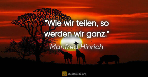 Manfred Hinrich Zitat: "Wie wir teilen, so werden wir ganz."