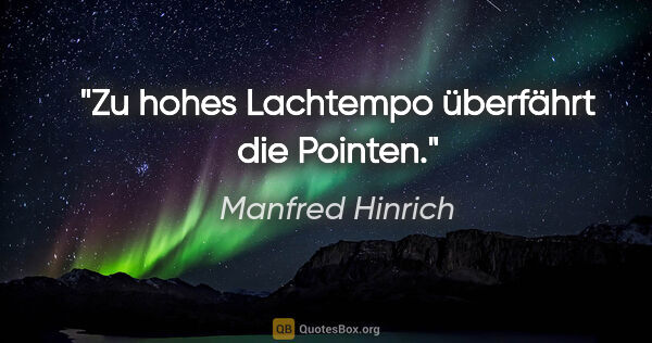 Manfred Hinrich Zitat: "Zu hohes Lachtempo überfährt die Pointen."