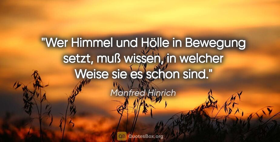 Manfred Hinrich Zitat: "Wer Himmel und Hölle in Bewegung setzt, muß wissen, in welcher..."