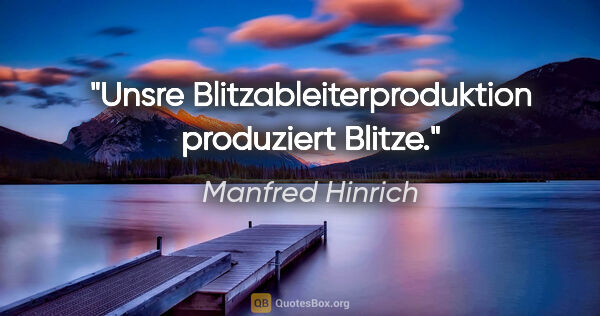 Manfred Hinrich Zitat: "Unsre Blitzableiterproduktion produziert Blitze."