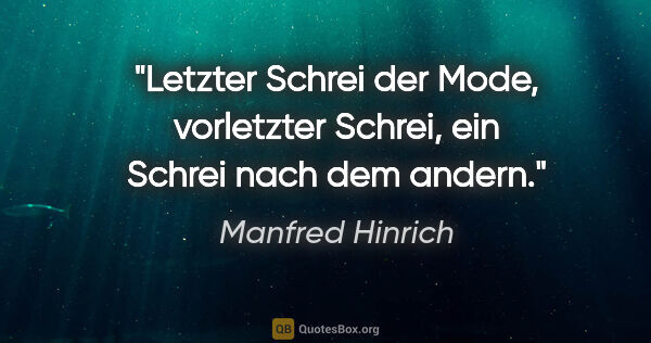 Manfred Hinrich Zitat: "Letzter Schrei der Mode, vorletzter Schrei, ein Schrei nach..."