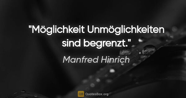 Manfred Hinrich Zitat: "Möglichkeit Unmöglichkeiten sind begrenzt."