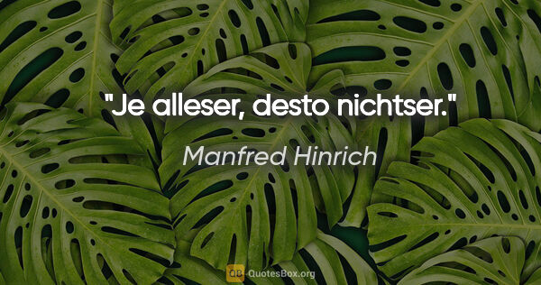 Manfred Hinrich Zitat: "Je alleser, desto nichtser."