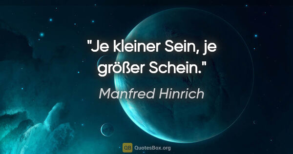 Manfred Hinrich Zitat: "Je kleiner Sein, je größer Schein."