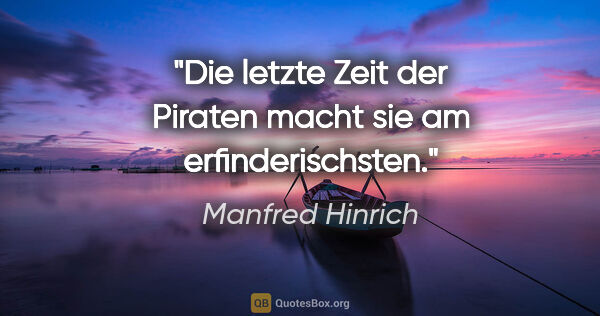 Manfred Hinrich Zitat: "Die letzte Zeit der Piraten macht sie am erfinderischsten."