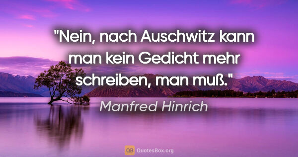 Manfred Hinrich Zitat: "Nein, nach Auschwitz kann man kein Gedicht mehr schreiben, man..."