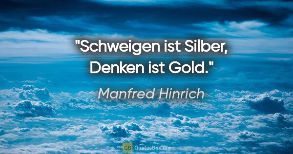 Manfred Hinrich Zitat: "Schweigen ist Silber, Denken ist Gold."
