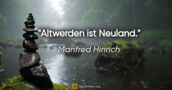 Manfred Hinrich Zitat: "Altwerden ist Neuland."