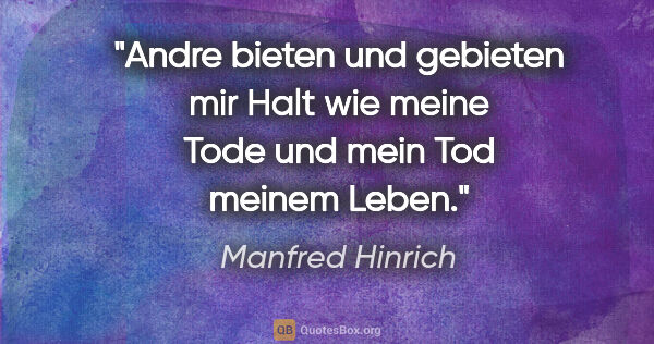 Manfred Hinrich Zitat: "Andre bieten und gebieten mir Halt wie meine Tode und mein Tod..."