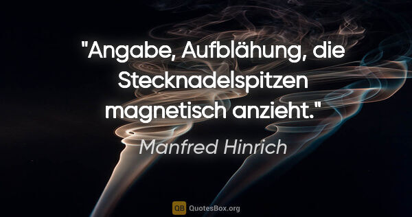 Manfred Hinrich Zitat: "Angabe, Aufblähung, die Stecknadelspitzen magnetisch anzieht."