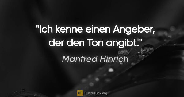 Manfred Hinrich Zitat: "Ich kenne einen Angeber, der den Ton angibt."