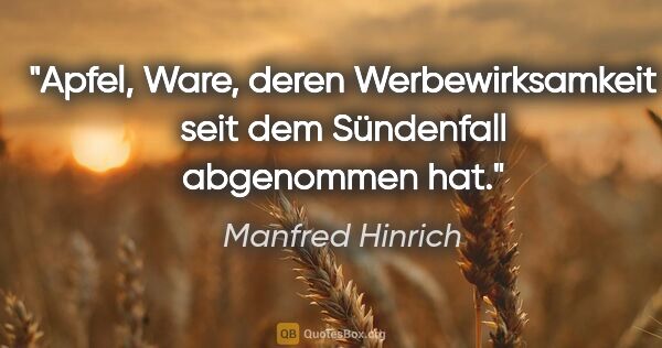 Manfred Hinrich Zitat: "Apfel, Ware, deren Werbewirksamkeit seit dem Sündenfall..."