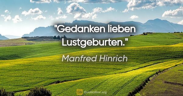 Manfred Hinrich Zitat: "Gedanken lieben Lustgeburten."