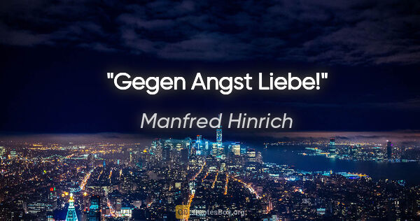 Manfred Hinrich Zitat: "Gegen Angst Liebe!"