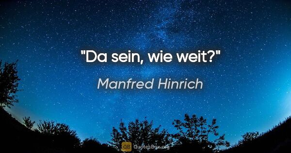 Manfred Hinrich Zitat: "Da sein, wie weit?"