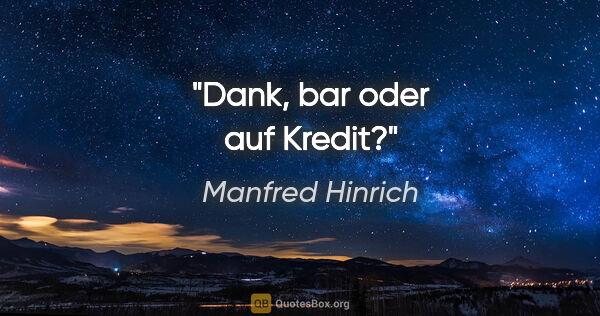 Manfred Hinrich Zitat: "Dank, bar oder auf Kredit?"