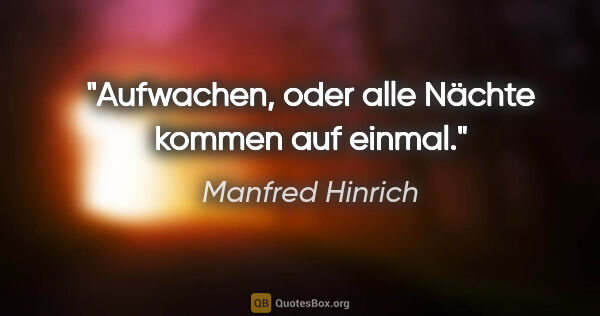 Manfred Hinrich Zitat: "Aufwachen, oder alle Nächte kommen auf einmal."