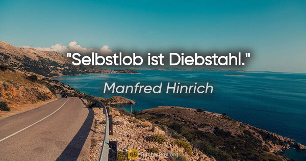 Manfred Hinrich Zitat: "Selbstlob ist Diebstahl."