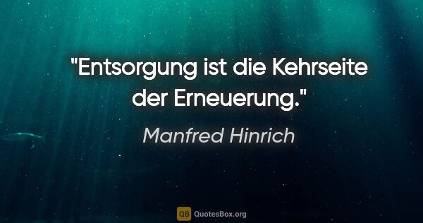 Manfred Hinrich Zitat: "Entsorgung ist die Kehrseite der Erneuerung."