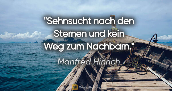 Manfred Hinrich Zitat: "Sehnsucht nach den Sternen und kein Weg zum Nachbarn."