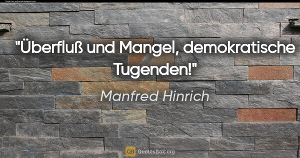 Manfred Hinrich Zitat: "Überfluß und Mangel, demokratische Tugenden!"