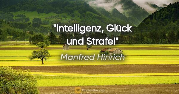 Manfred Hinrich Zitat: "Intelligenz, Glück und Strafe!"