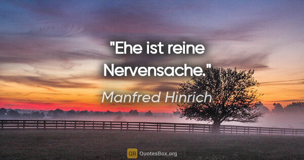 Manfred Hinrich Zitat: "Ehe ist reine Nervensache."