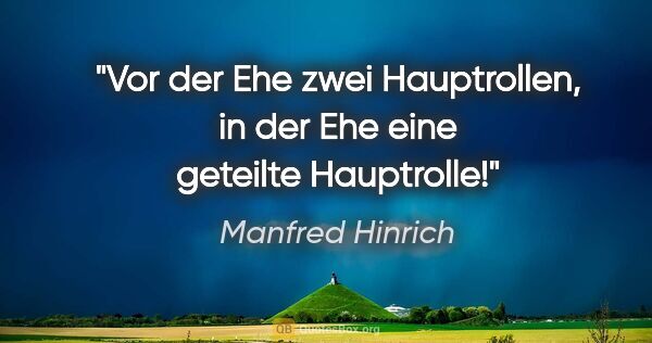 Manfred Hinrich Zitat: "Vor der Ehe zwei Hauptrollen, in der Ehe eine geteilte..."