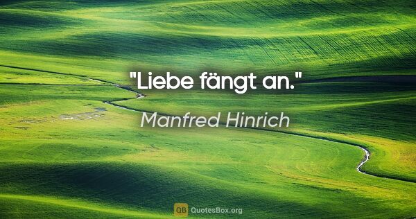 Manfred Hinrich Zitat: "Liebe fängt an."