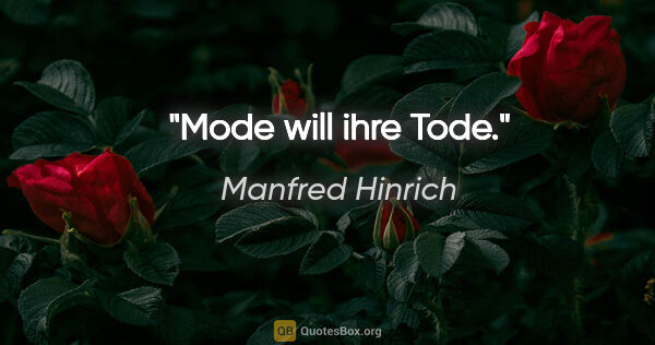 Manfred Hinrich Zitat: "Mode will ihre Tode."