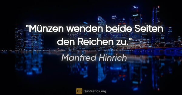 Manfred Hinrich Zitat: "Münzen wenden beide Seiten den Reichen zu."