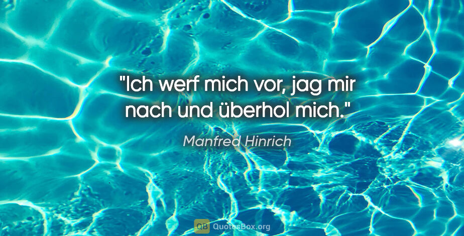 Manfred Hinrich Zitat: "Ich werf mich vor, jag mir nach und überhol mich."