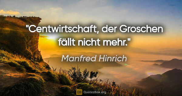 Manfred Hinrich Zitat: "Centwirtschaft, der Groschen fällt nicht mehr."