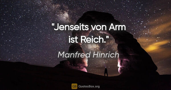 Manfred Hinrich Zitat: "Jenseits von Arm ist Reich."